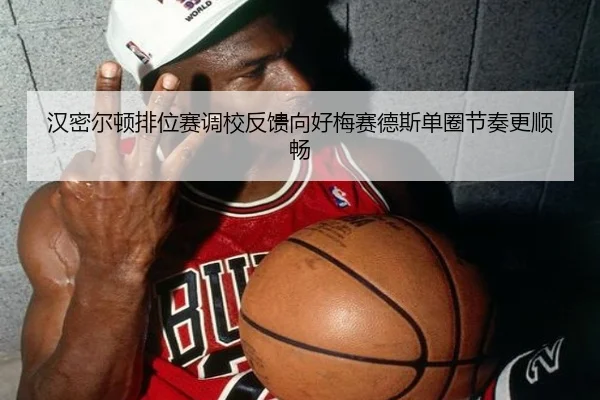 汉密尔顿排位赛调校反馈向好梅赛德斯单圈节奏更顺畅
